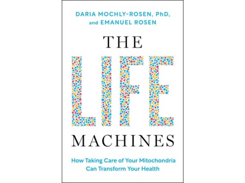The Life Machines: How Taking Care of Your Mitochondria Can Transform Your Health