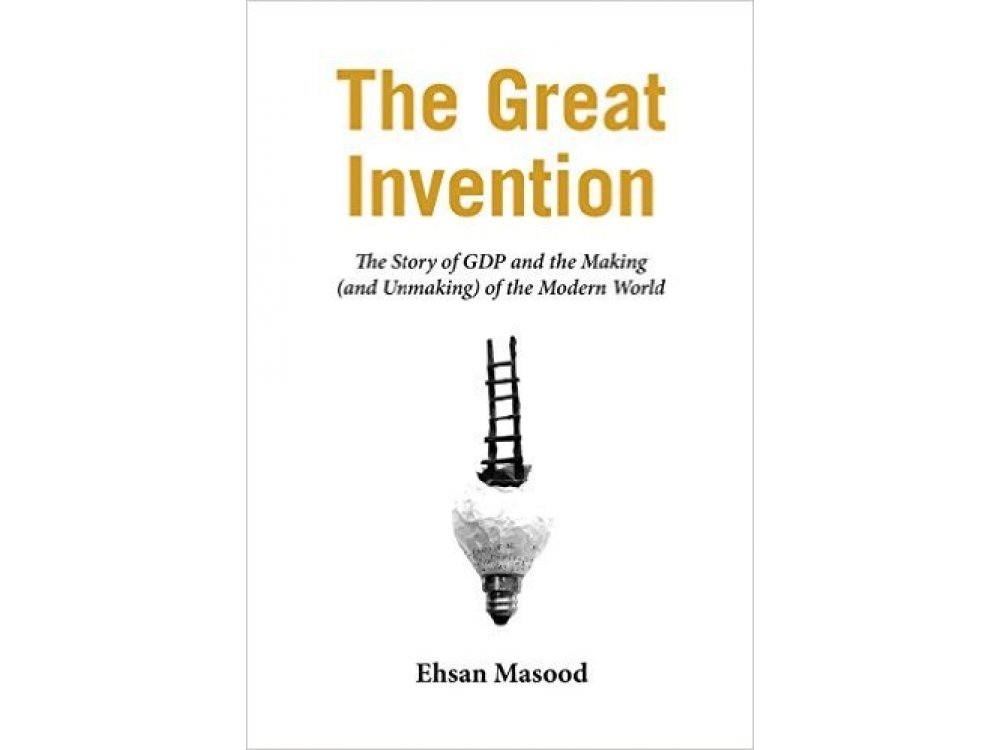 The Great Invention: The Story of GDP and the Making (and Unmaking) of the Modern World