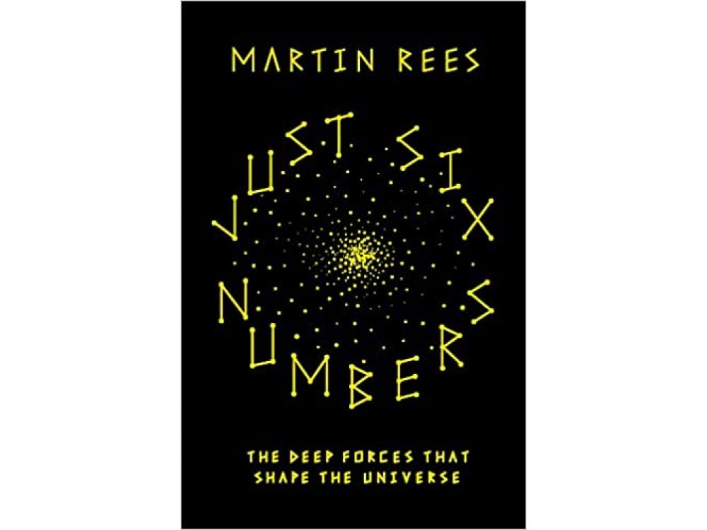 Just Six Numbers: The Deep Forces that Shape the Universe