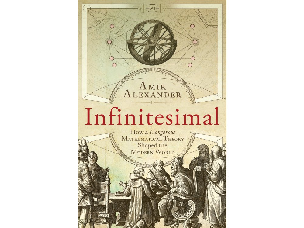 Infinitesimal: How a Dangerous Mathematical Theory Shaped the Modern World