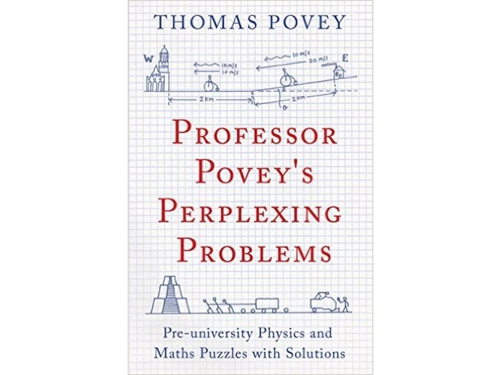 Professor Povey's Perplexing Problems: Pre-University Physics and Maths Puzzles with Solutions