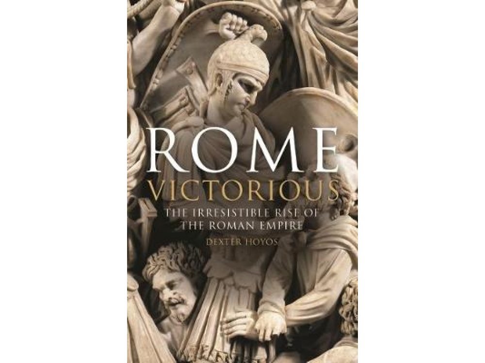 Rome Victorious: The Irresistible Rise of the Roman Empire