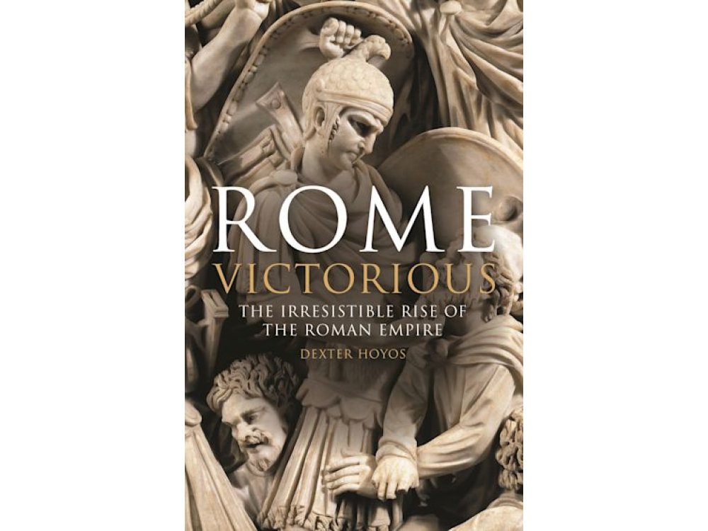Rome Victorious: The Irresistible Rise of the Roman Empire