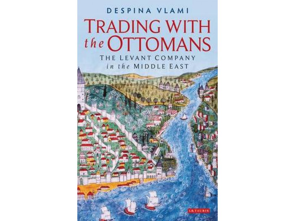 Trading With the Ottomans: The Levant Company In the Middle east