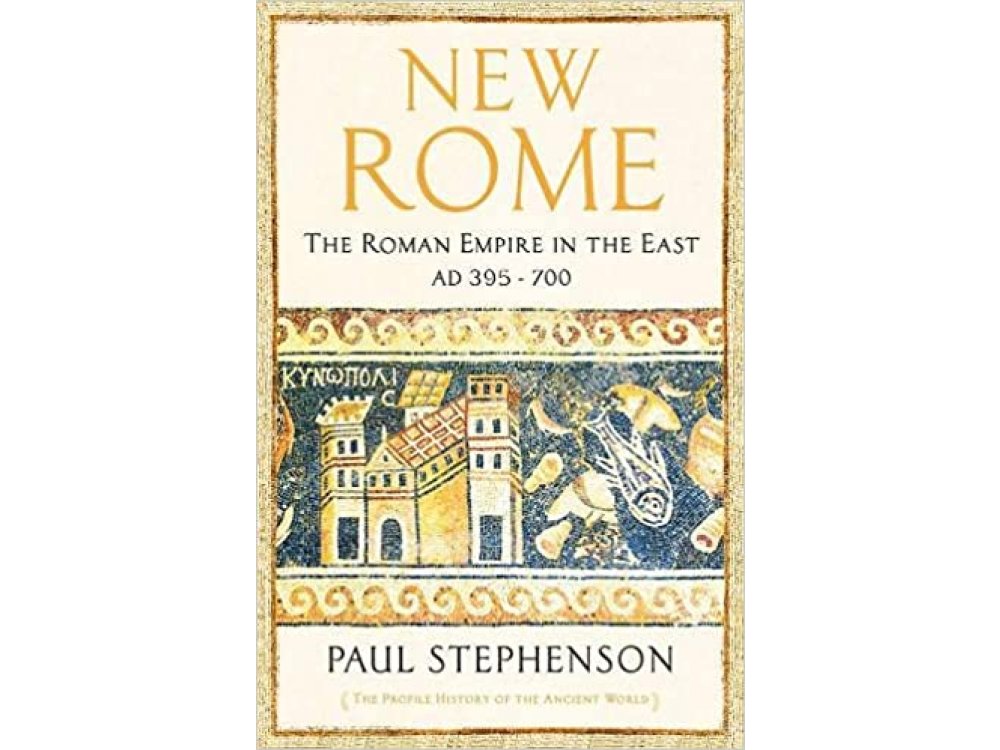 New Rome: The Roman Empire in the East, AD 395 - 700