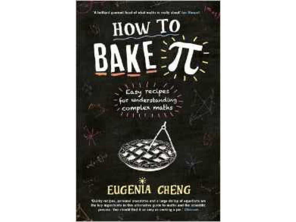 How to Bake Pi: An Edible Exploration of the Mathematics of Mathematics