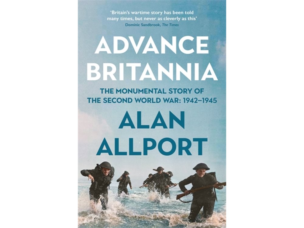 Advance Britannia: How the Second World War Was Won, 1942-1945