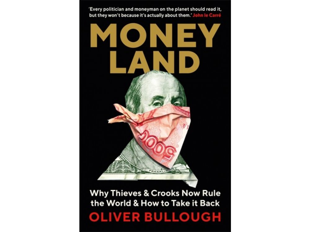 Moneyland: Why Thieves And Crooks Now Rule The World And How To Take It Back