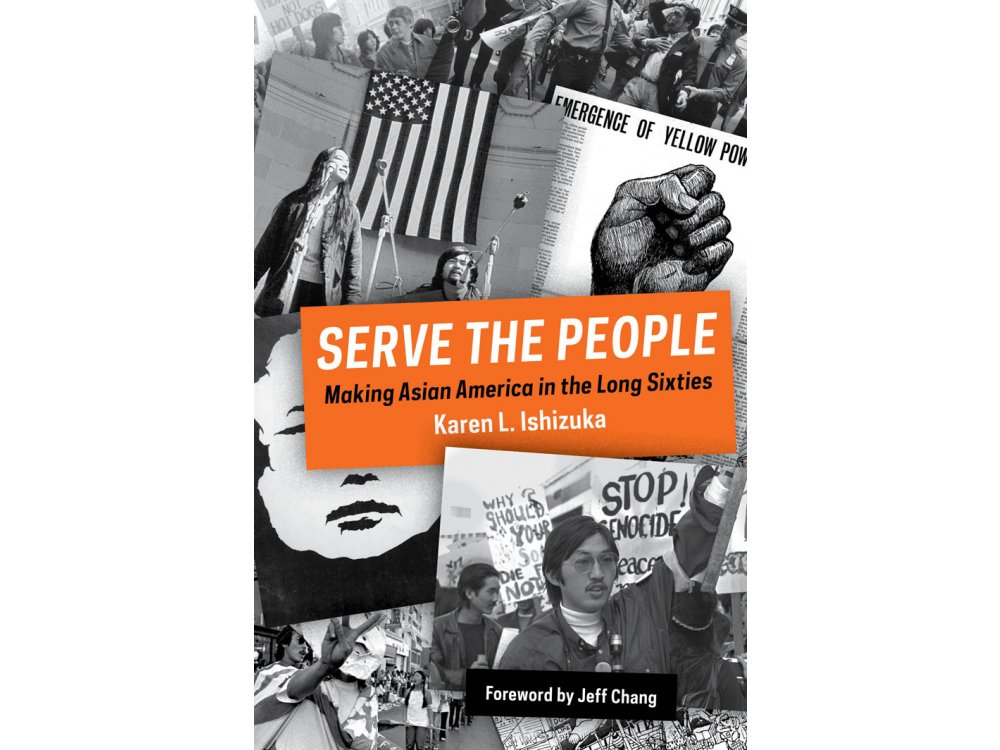 Serve the People: Making Asian America in the Long Sixties
