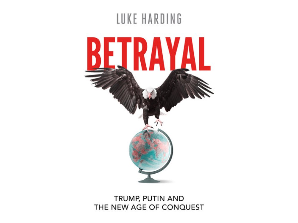 Betrayal: Trump, Putin and The New Age of Conquest