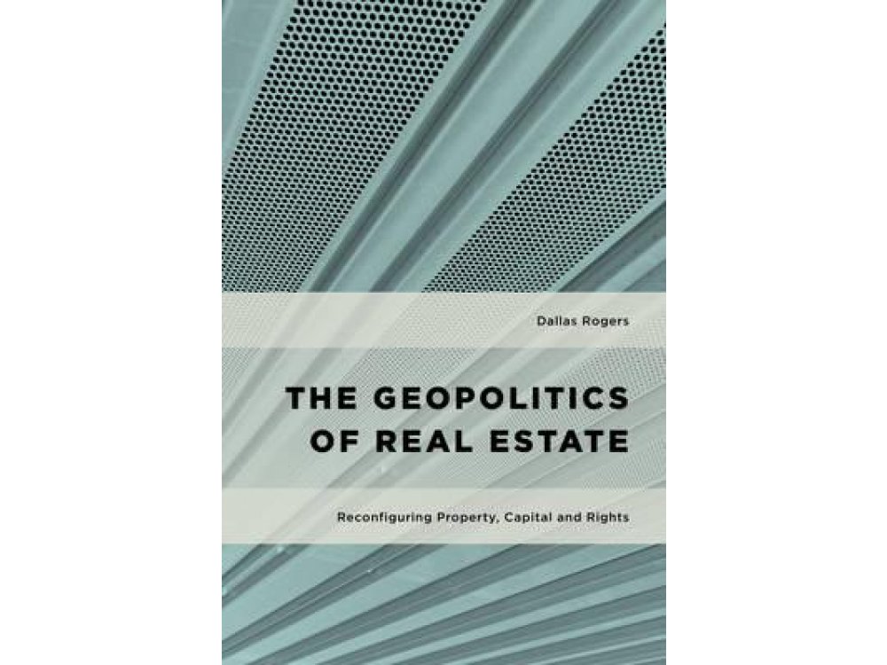 The Geopolitics of Real Estate: Reconfiguring Property, Capital and Rights