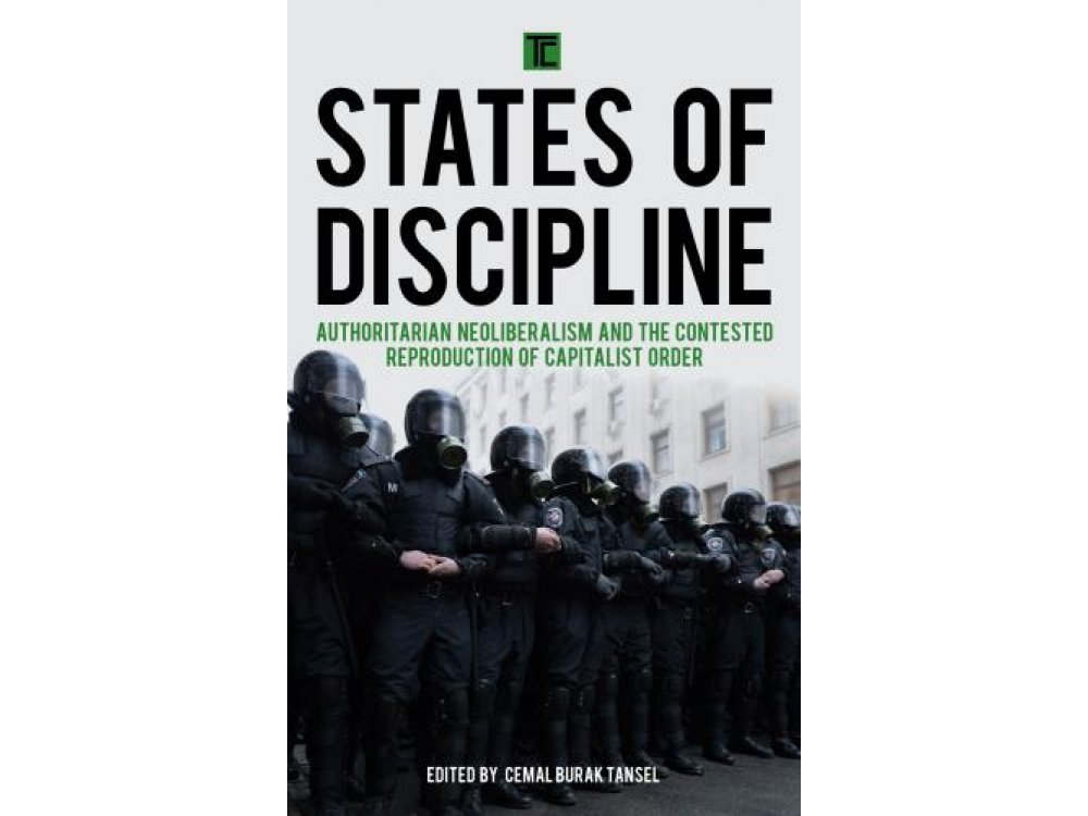 States of Discipline: Authoritarian Neoliberalism and the Contested Reproduction of Capitalist Order