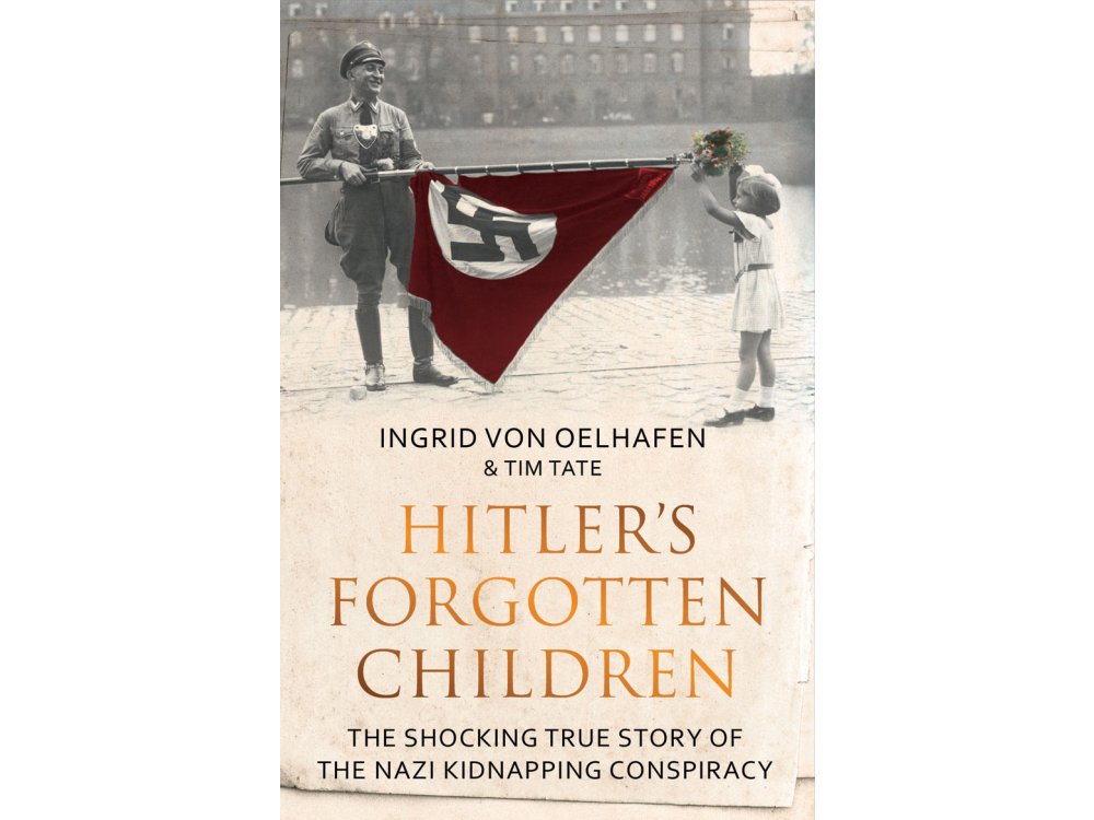 Hitler's Forgotten Children: The Shocking True Story of the Nazi Kidnapping Conspiracy