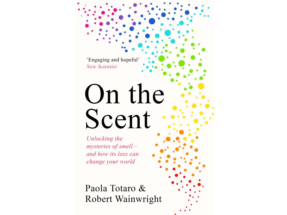 On the Scent: Unlocking the Mysteries of Smell – And How Its Loss Can Change Your World