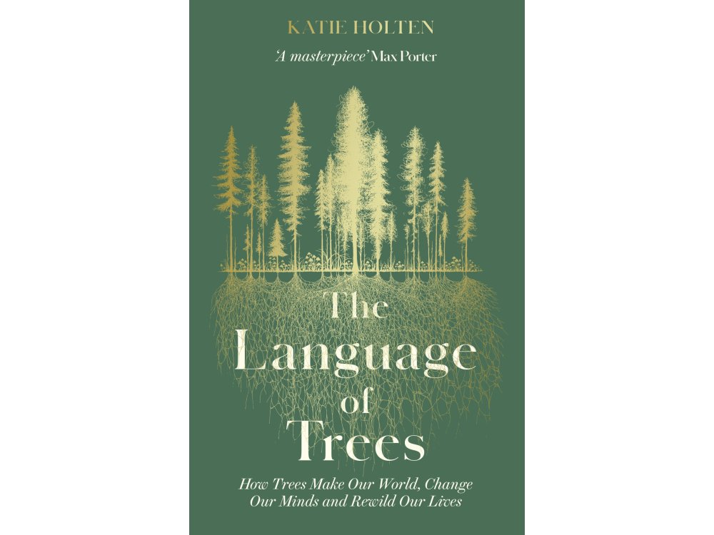 The Language of Trees: How Trees Make Our World, Change Our Minds and Rewild Our Lives