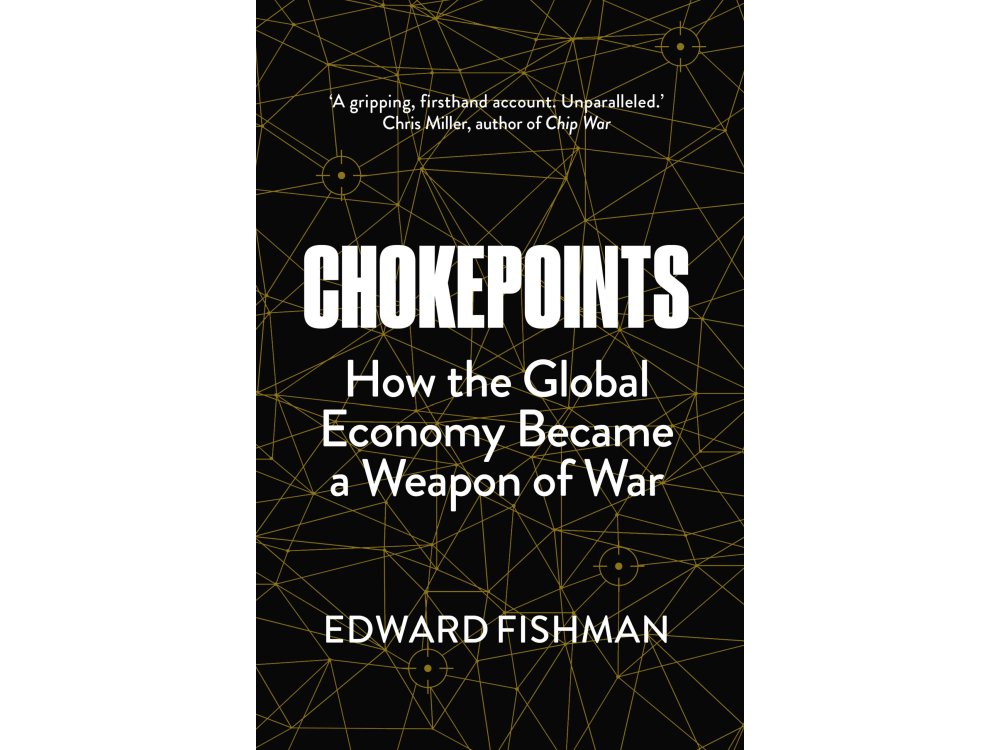Chokepoints: How the Global Economy Became a Weapon of War