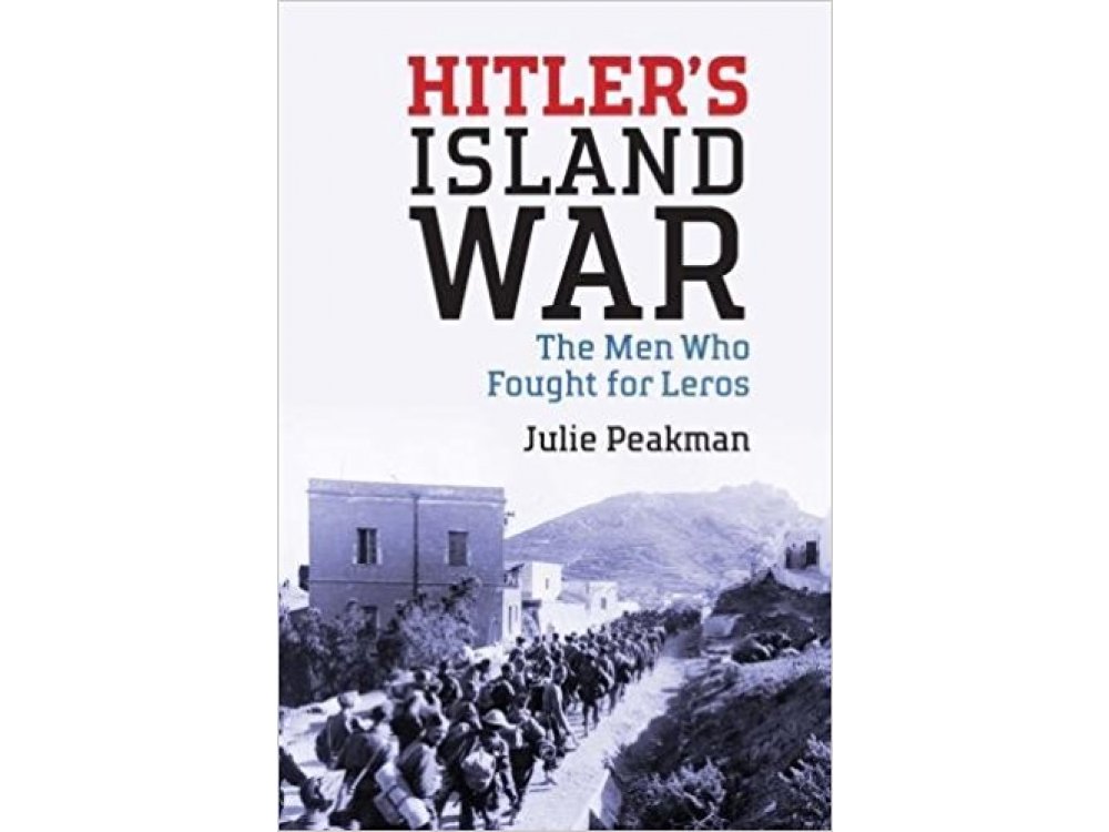 Hitlers Island War: The Men Who Fought for Leros