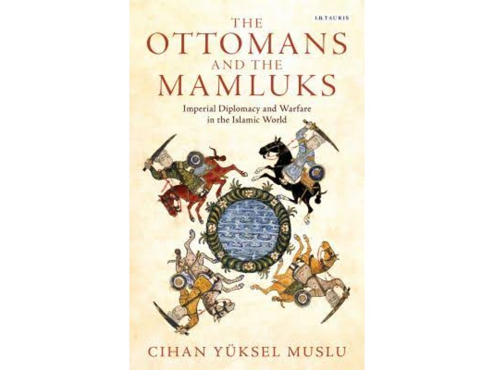 The Ottomans and the Mamluks: Imperial Diplomacy and Warfare in the Islamic World