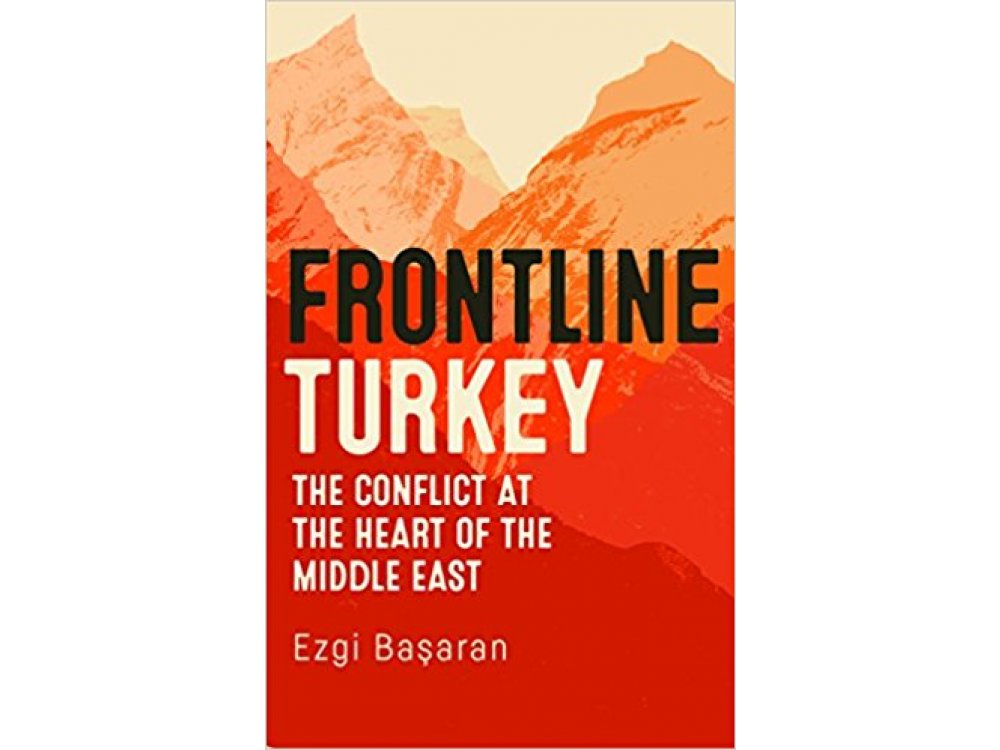 Frontline Turkey: The Conflict at the Heart of the Middle East