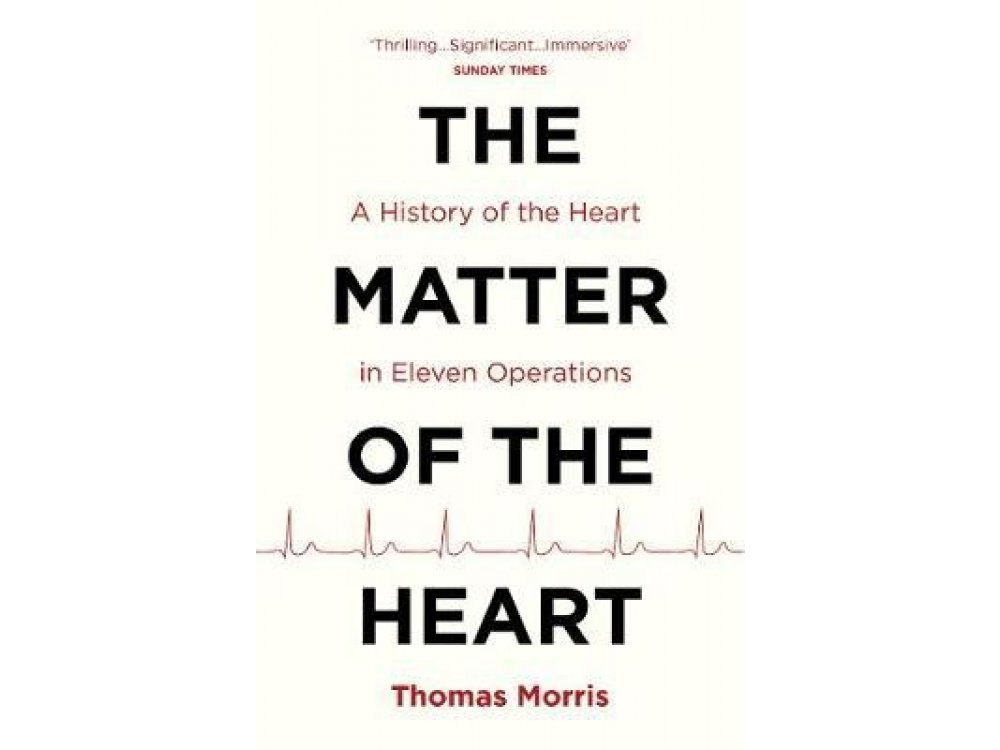 The Matter of the Heart: A History of the Heart in Eleven Operations