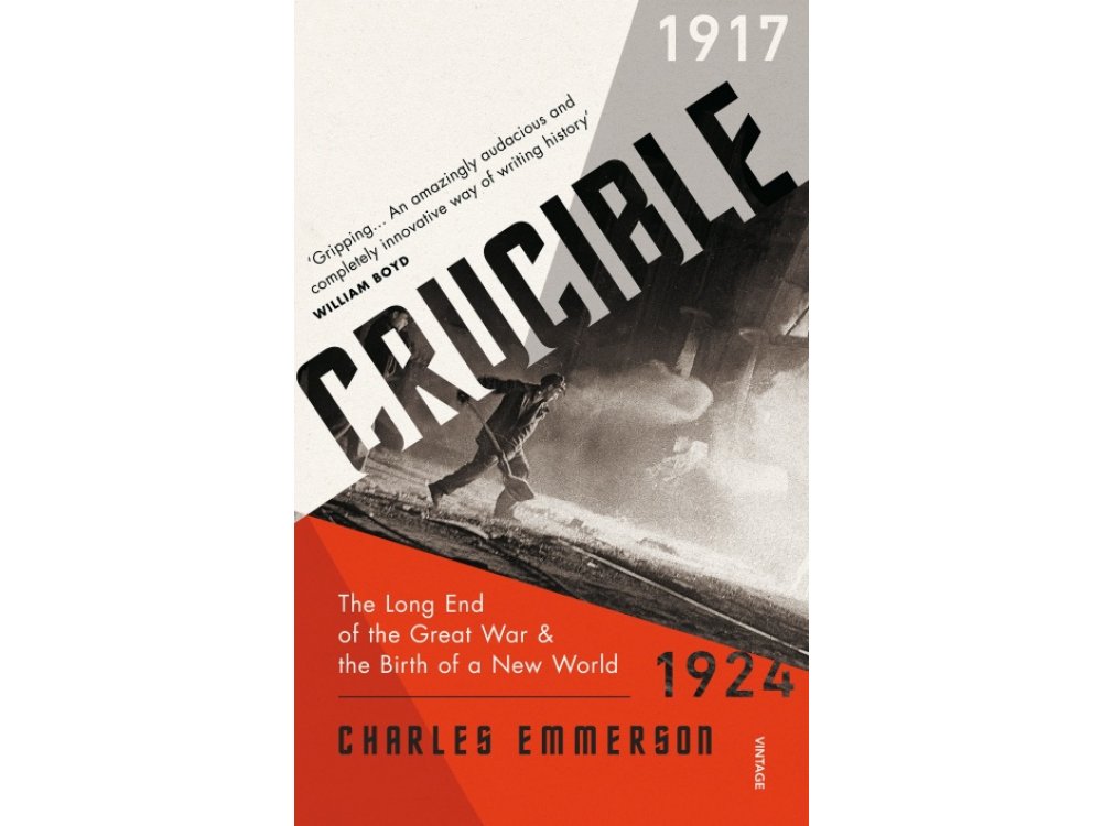 Crucible: The Long End of the Great War and the Birth of a New World, 1917–1924
