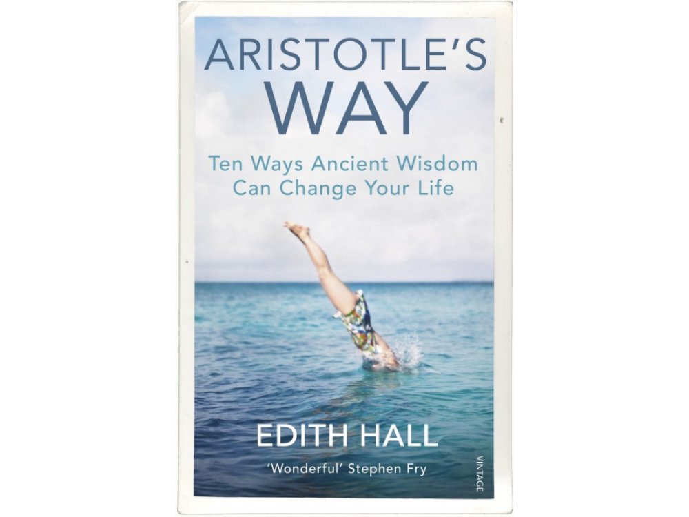 Aristotle’s Way: Ten Ways Ancient Wisdom Can Change Your Life