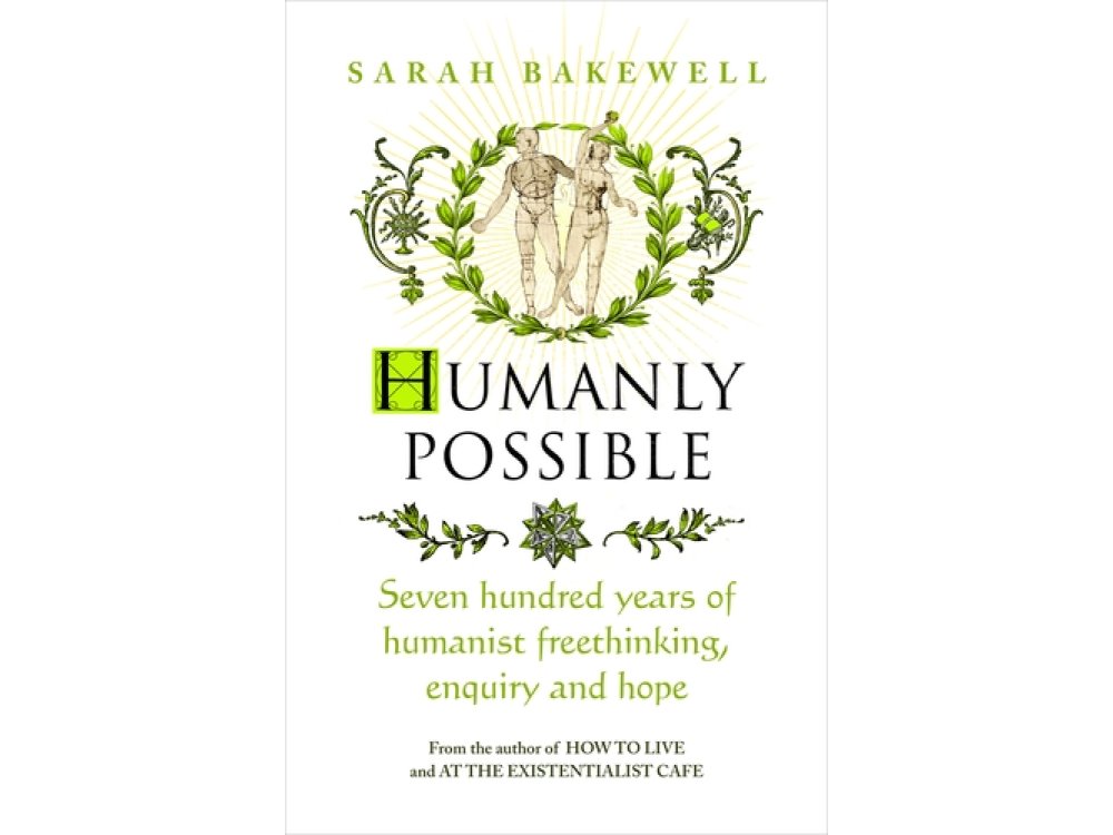 Humanly Possible: Seven Hundred Years of Humanist Freethinking, Enquiry and Hope