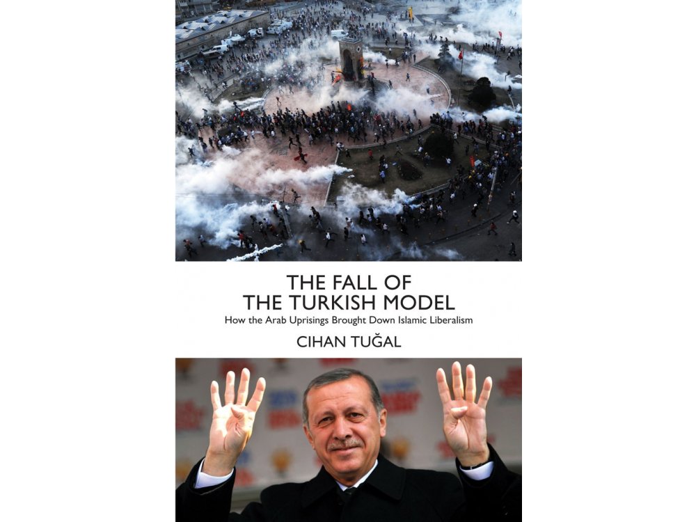 The Fall of the Turkish Model: How the Arab Uprisings Brought Down Islamic Liberalism