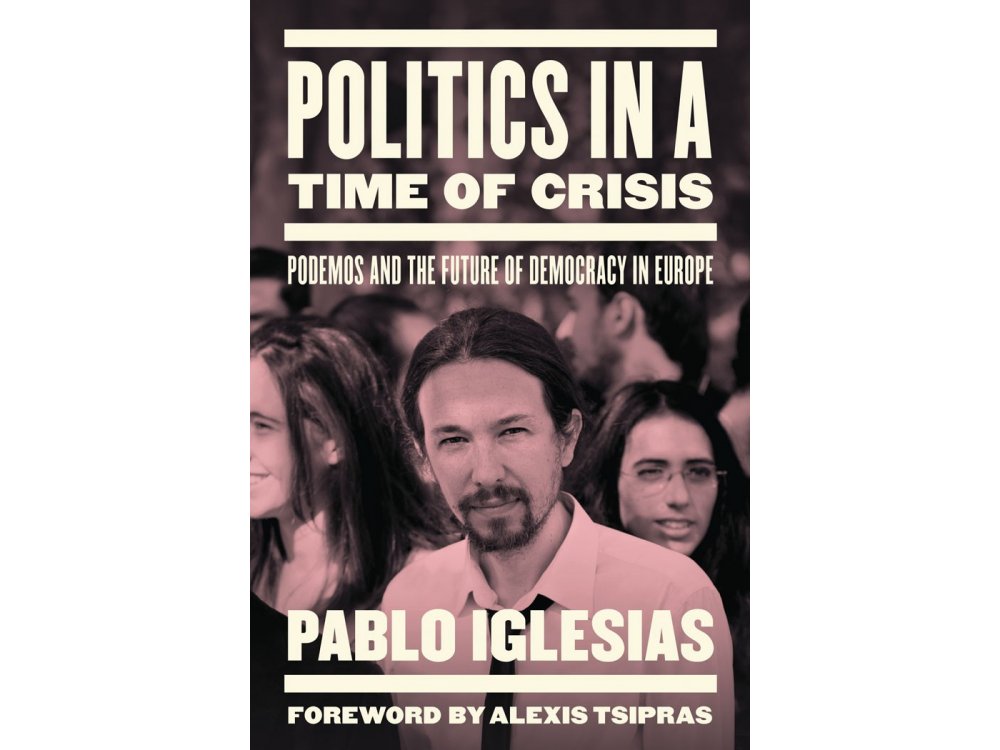 Politics in a Time of Crisis: Podemos and the Future of Democracy in Europe