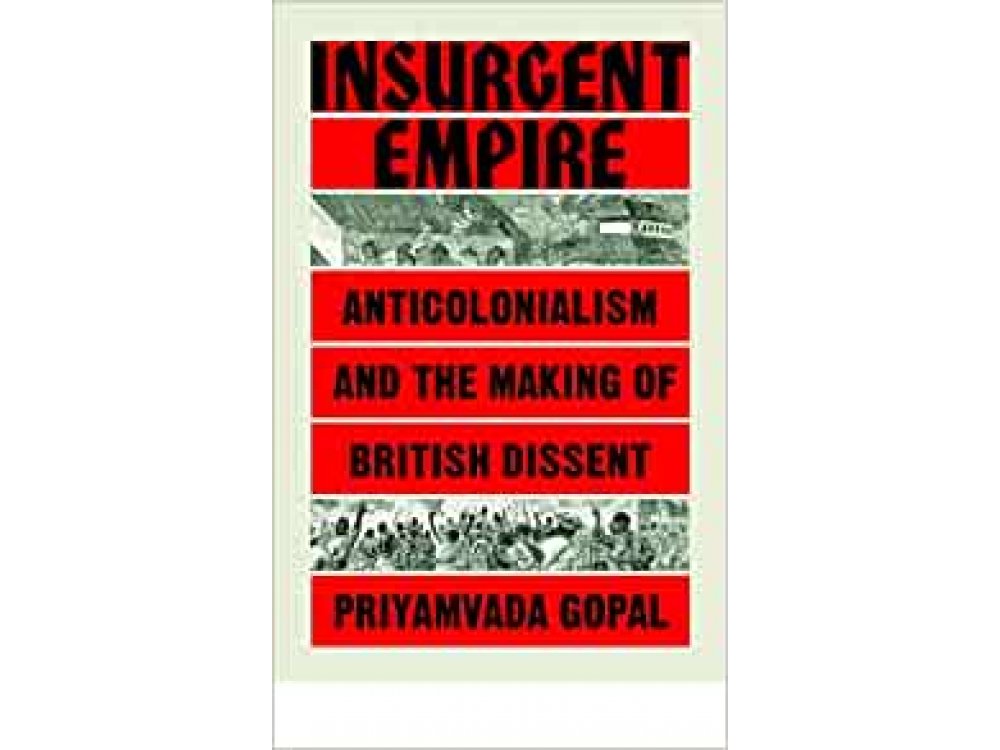 Insurgent Empire: Anticolonialism and the Making of British Dissent