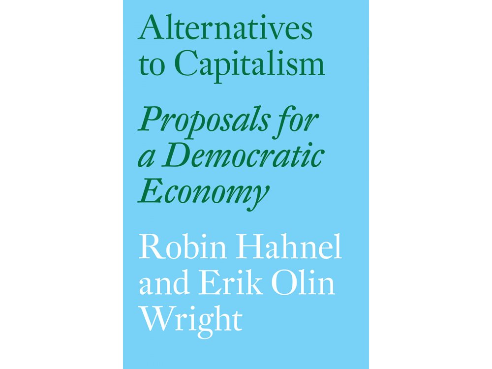 Alternatives to Capitalism: Proposals for a Democratic Economy