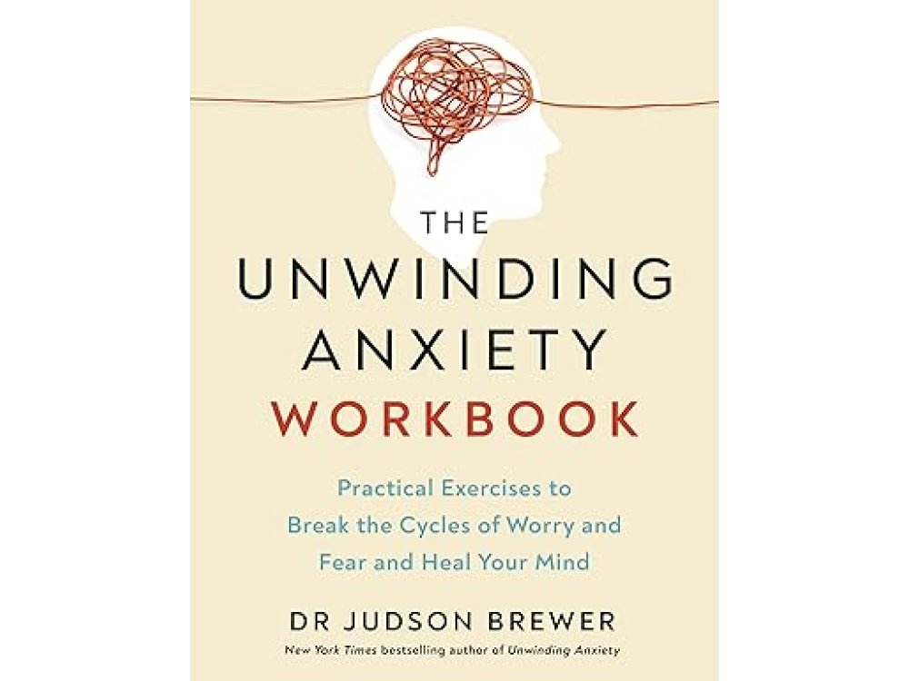 The Unwinding Anxiety Workbook: Practical Exercises to Break the Cycles of Worry and Fear to Heal Your Mind