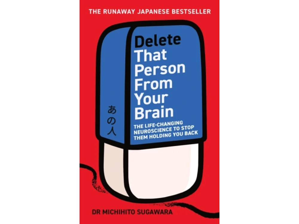 Delete That Person From Your Brain: The Life-Changing Neuroscience to Stop Them Holding You Back