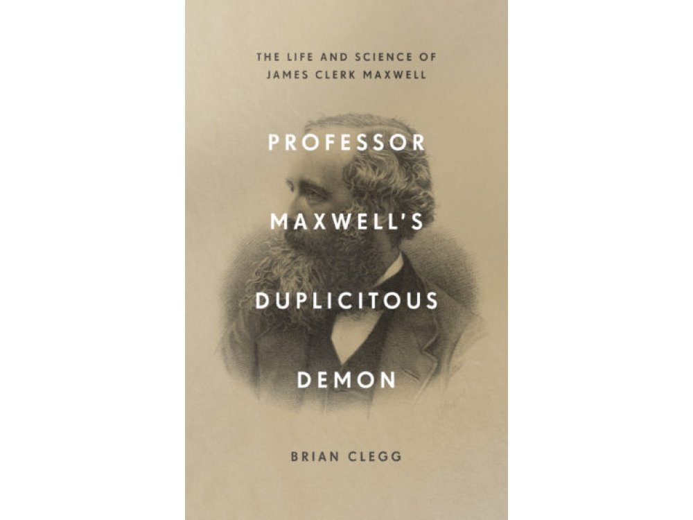 Professor Maxwell’s Duplicitous Demon: The Life and Science of James Clerk Maxwell
