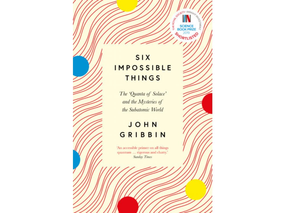 Six Impossible Things: The ‘Quanta of Solace’ and the Mysteries of the Subatomic World