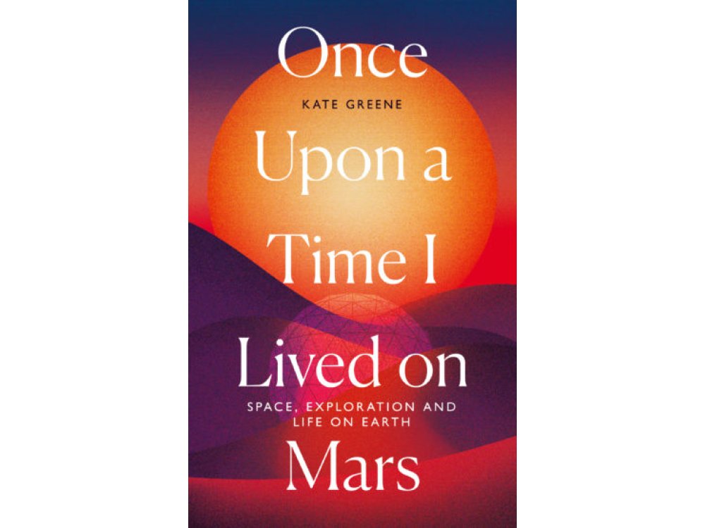 Once Upon a Time I Lived on Mars: Space, Exploration and Life on Earth