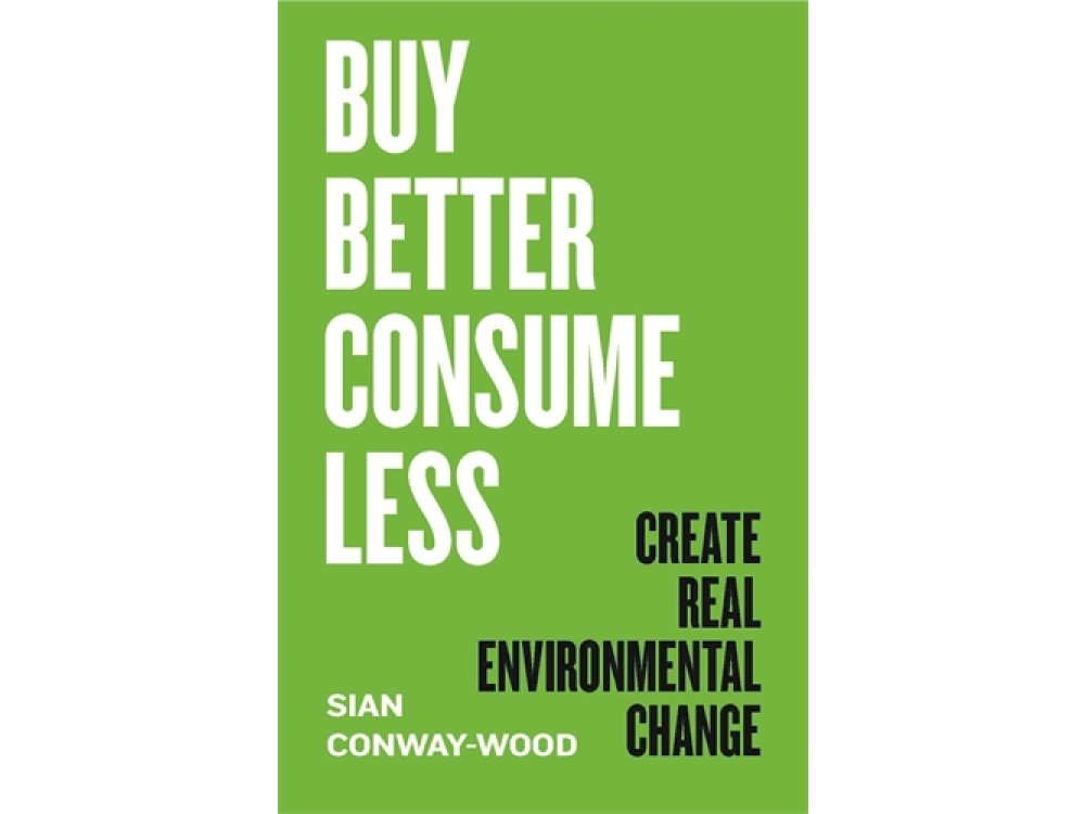 Buy Better, Consume Less: Create Real Environmental Change