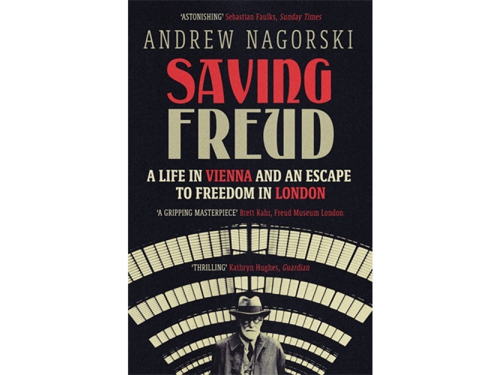 Saving Freud: A Life in Vienna and an Escape to Freedom in London