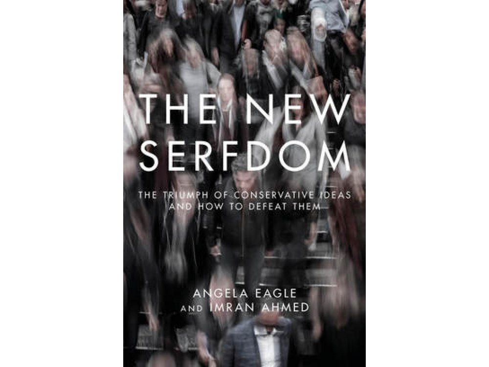 The New Serfdom: The Triumph of Conservative Ideas and How to Defeat Them