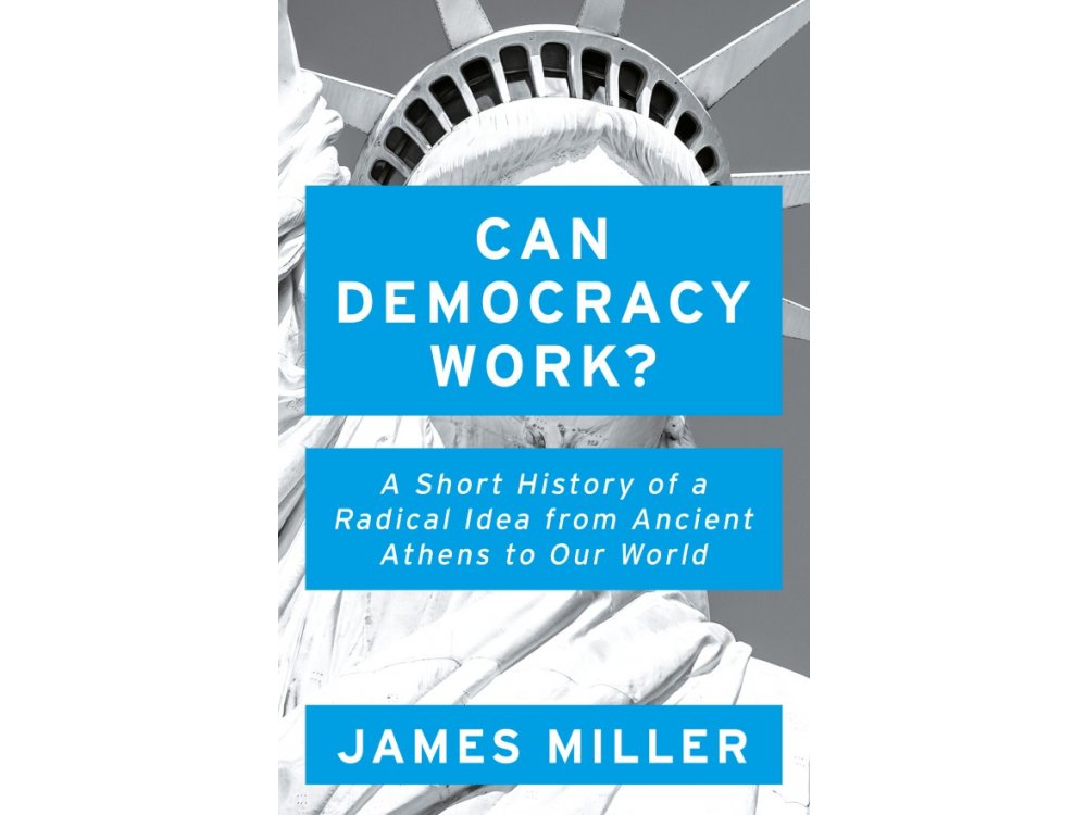 Can Democracy Work?: A Short History of a Radical Idea, from Ancient Athens to Our World