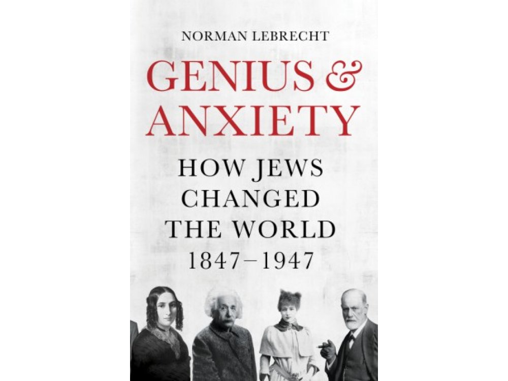 Genius and Anxiety: How Jews Changed the World 1847-1947