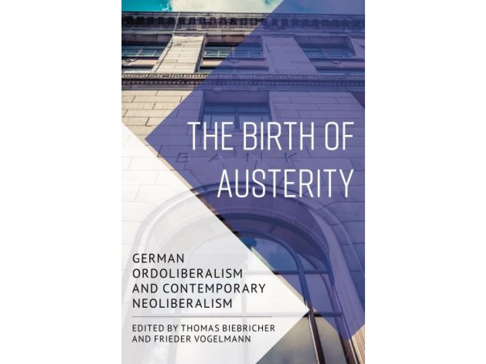 The Birth of Austerity: German Ordoliberalism and Contemporary Neoliberalism