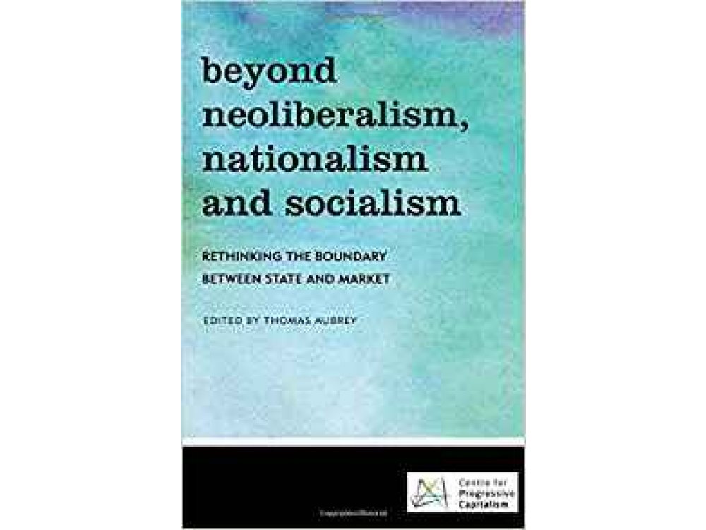 Beyond Neoliberalism, Nationalism and Socialism: Rethinking the Boundary Between State and Market