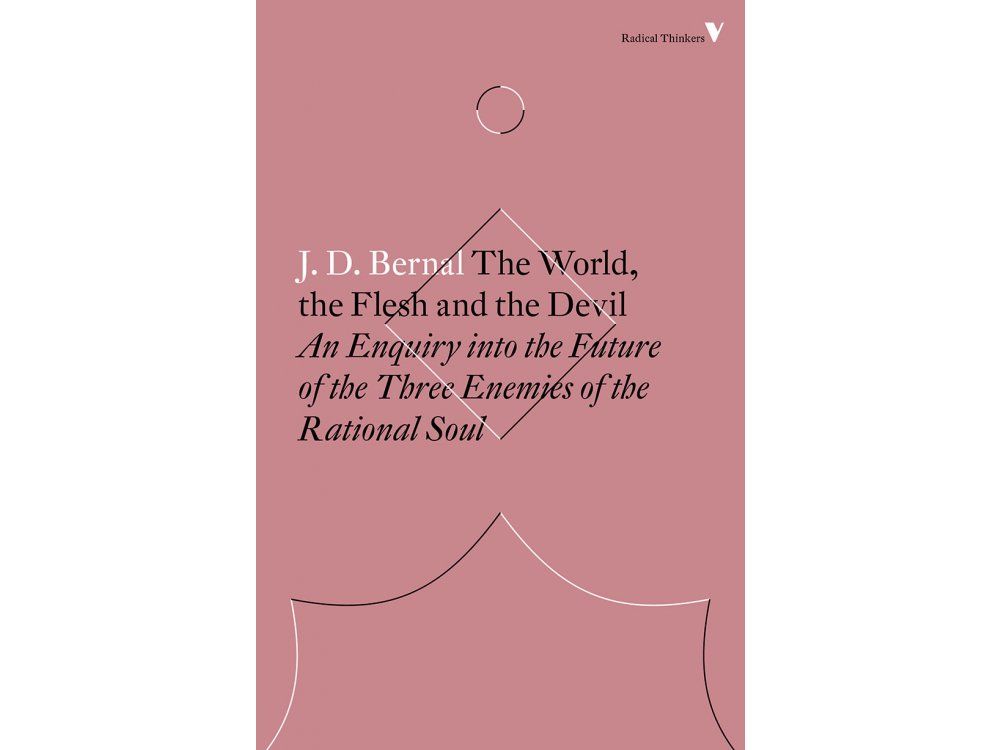 The World , the Flesh and the Devil: An Enquiry Into the Future of the Three Enemies of the Rational So