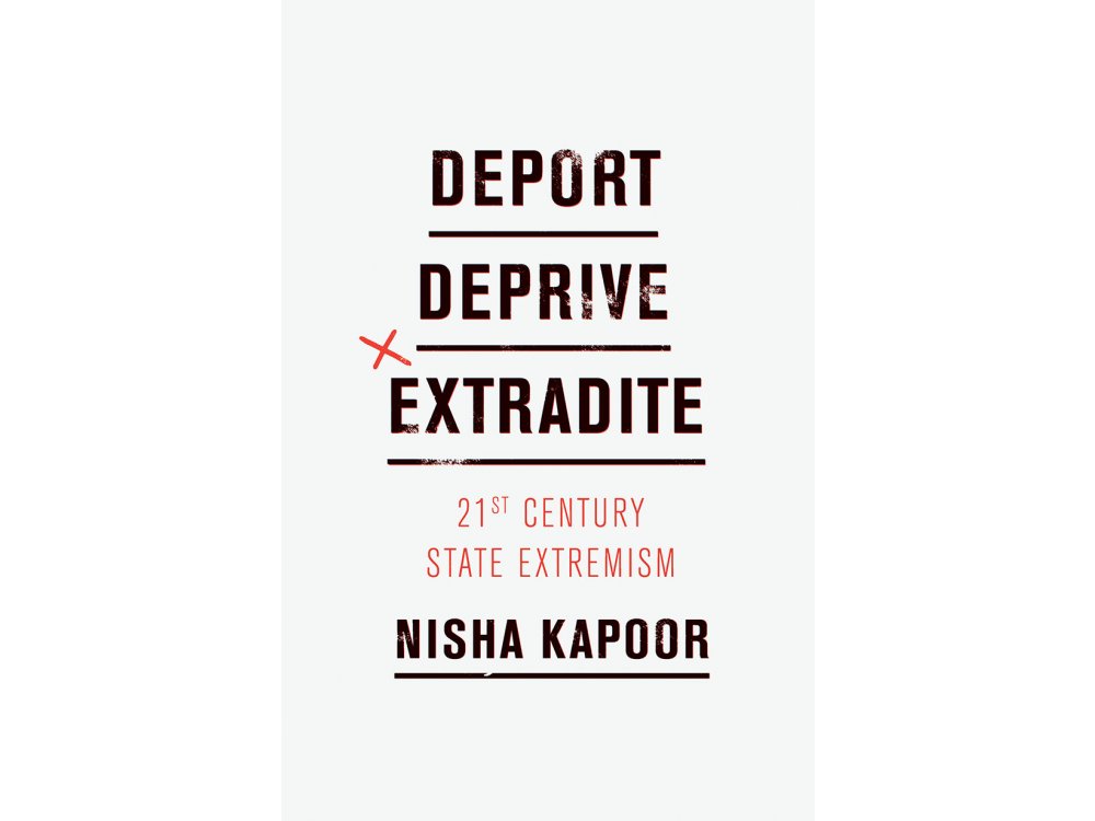 Deport , Deprive , Extradite: Twenty-first Century State Extremism
