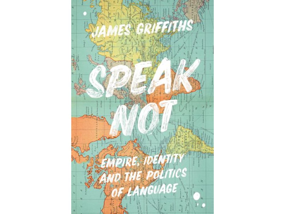 Speak Not: Empire, Identity and the Politics of Language