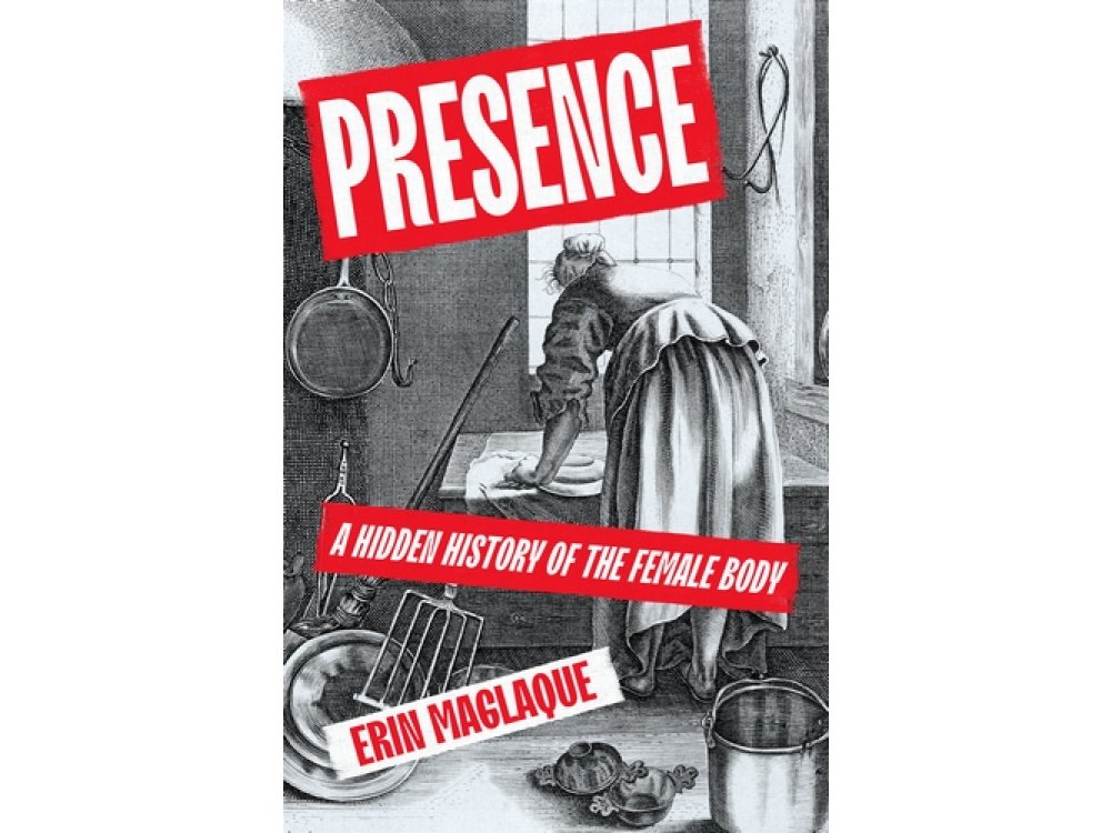 Presence: A Hidden History of the Female Body