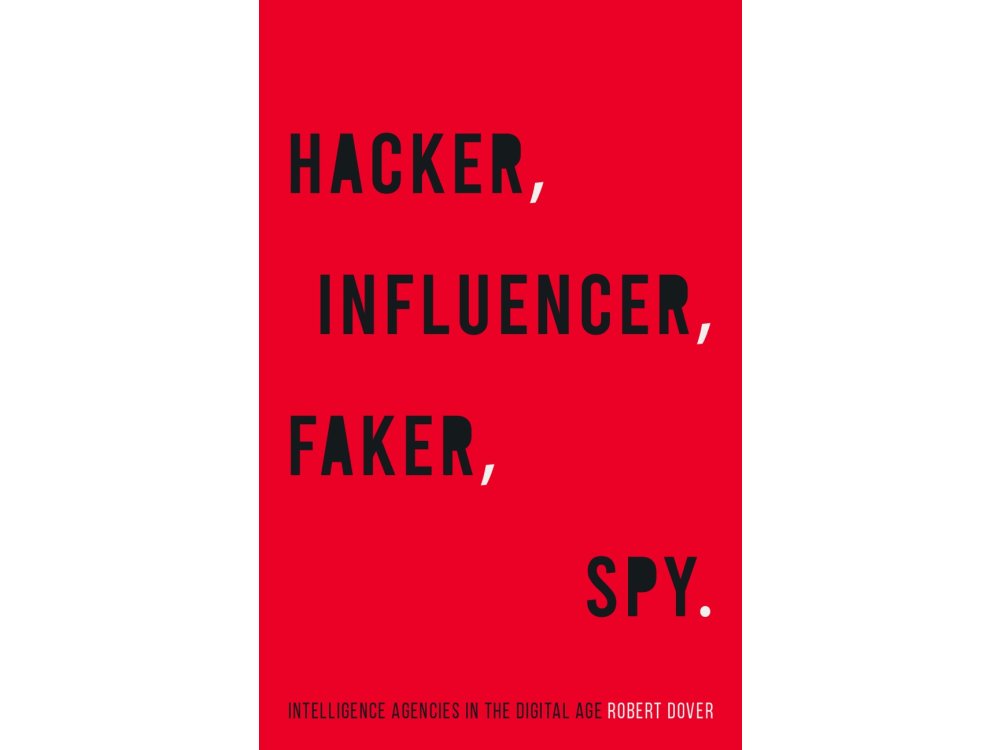 Hacker, Influencer, Faker, Spy: Intelligence Agencies in the Digital Age