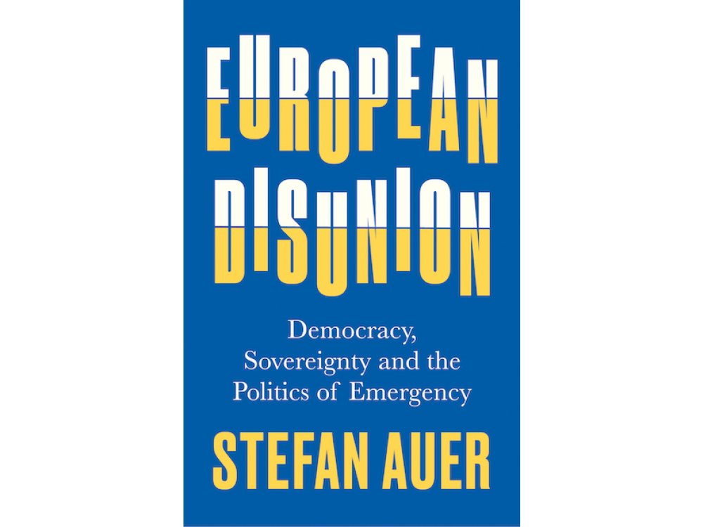 European Disunion: Democracy, Sovereignty and the Politics of Emergency