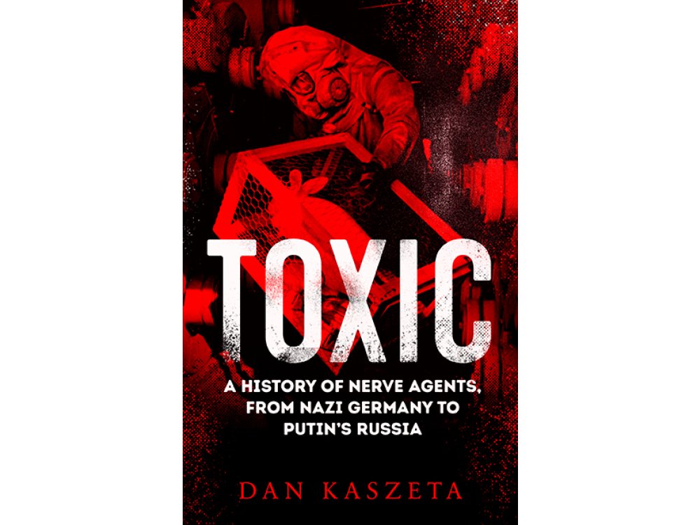 Toxic: A History of Nerve Agents, From Nazi Germany to Putin's Russia